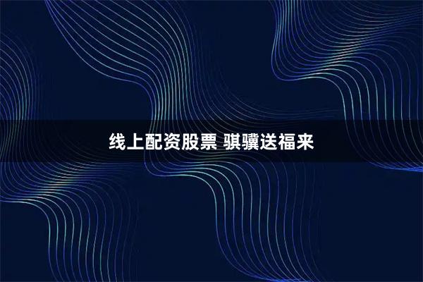 线上配资股票 骐骥送福来