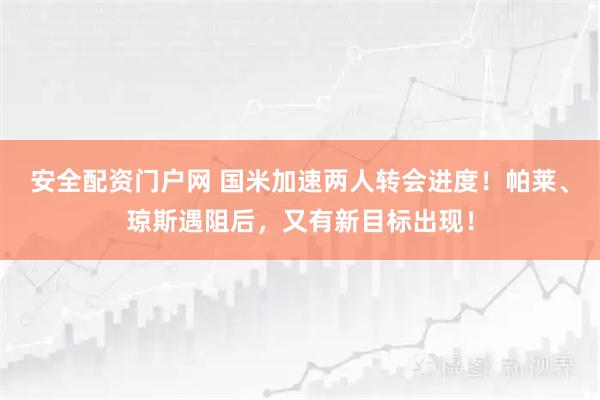 安全配资门户网 国米加速两人转会进度！帕莱、琼斯遇阻后，又有新目标出现！
