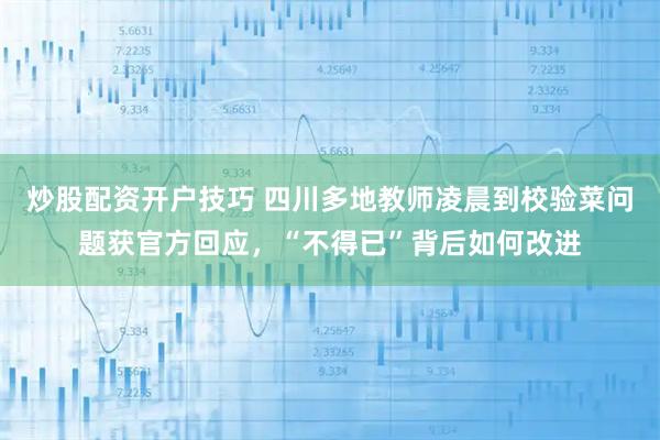炒股配资开户技巧 四川多地教师凌晨到校验菜问题获官方回应，“不得已”背后如何改进