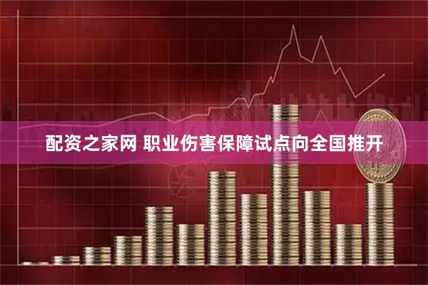 配资之家网 职业伤害保障试点向全国推开